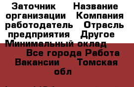 Заточник 4 › Название организации ­ Компания-работодатель › Отрасль предприятия ­ Другое › Минимальный оклад ­ 20 000 - Все города Работа » Вакансии   . Томская обл.